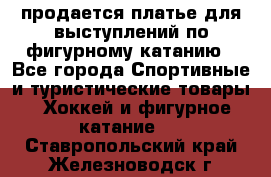 продается платье для выступлений по фигурному катанию - Все города Спортивные и туристические товары » Хоккей и фигурное катание   . Ставропольский край,Железноводск г.
